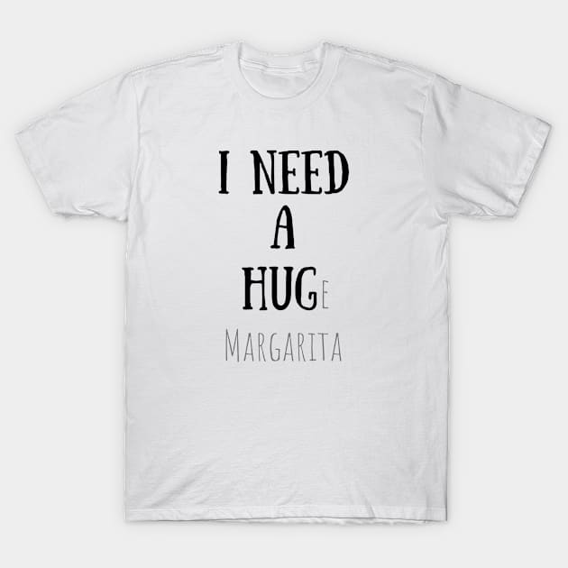 Funny Quotes - I NEED A HUGe margarita T-Shirt by Design By Leo